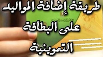 من عمر 4 سنوات .. التموين تعلن فتح باب إضافة المواليد على البطاقة التمونية 2024 .. تعرف على الخطوات !!